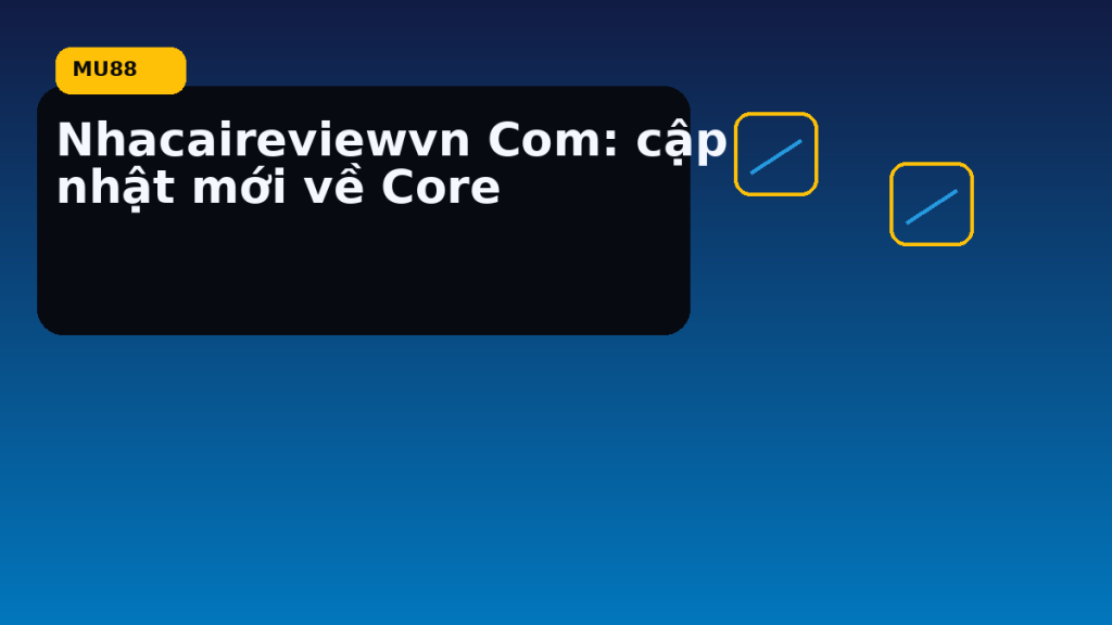 Nhacaireviewvn Com: cập nhật mới về Core